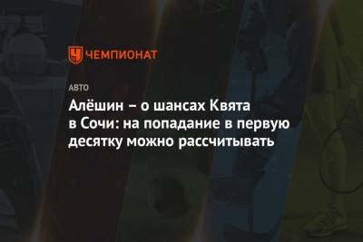 Даниил Квят - Михаил Алешин - Алёшин – о шансах Квята в Сочи: на попадание в первую десятку можно рассчитывать - championat.com - Россия - Сочи