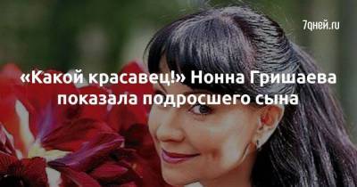 Нонна Гришаева - «Какой красавец!» Нонна Гришаева показала подросшего сына - skuke.net