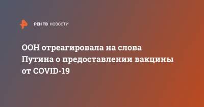 Кейли Макинэни - ООН отреагировала на слова Путина о предоставлении вакцины от COVID-19 - ren.tv - Россия - США