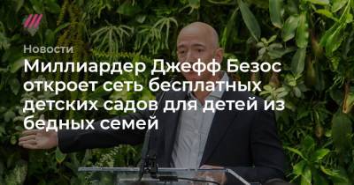 Джефф Безос - Миллиардер Джефф Безос откроет сеть бесплатных детских садов для детей из бедных семей - tvrain.ru - штат Вашингтон