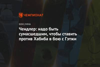 Хабиб Нурмагомедов - Тони Фергюсон - Майкл Чендлер - Джастин Гэтжи - Чендлер: надо быть сумасшедшим, чтобы ставить против Хабиба в бою с Гэтжи - championat.com