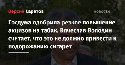 Вячеслав Володин - Госдума одобрила резкое повышение акцизов на табак. Вячеслав Володин считает, что это не должно привести к подорожанию сигарет - nversia.ru - Россия