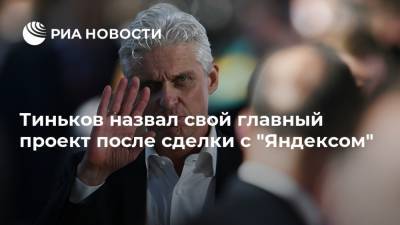 Олег Тиньков - Тиньков назвал свой главный проект после сделки с "Яндексом" - ria.ru - Москва - Россия