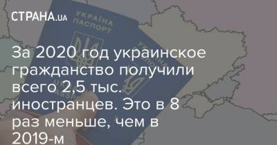 Владимир Зеленский - Петр Порошенко - За 2020 год украинское гражданство получили всего 2,5 тыс. иностранцев. Это в 8 раз меньше, чем в 2019-м - strana.ua - Украина - Крым - Донбасс - Гражданство