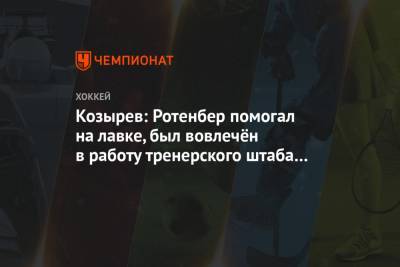 Михаил Бердин - Андрей Козырев - Козырев: Ротенберг помогал на лавке, был вовлечён в работу тренерского штаба СКА - championat.com