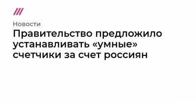 Правительство предложило устанавливать «умные» счетчики за счет россиян - tvrain.ru