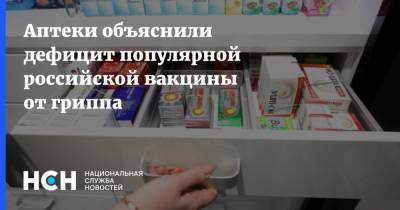 Аптеки объяснили дефицит популярной российской вакцины от гриппа - nsn.fm