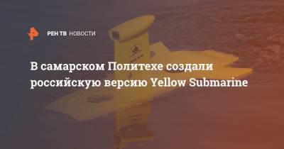 В самарском Политехе создали российскую версию Yellow Submarine - ren.tv - Самара