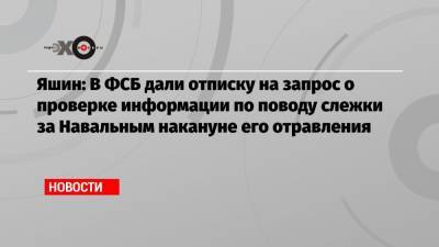 Алексей Навальный - Илья Яшин - Яшин: В ФСБ дали отписку на запрос о проверке информации по поводу слежки за Навальным накануне его отравления - echo.msk.ru - Москва - район Красносельский, Москва