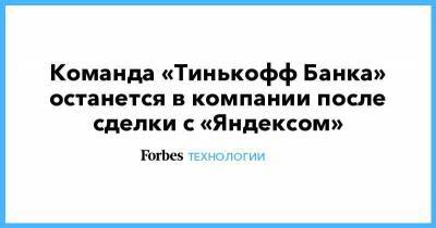 Олег Тиньков - Команда «Тинькофф Банка» останется в компании после слияния с «Яндексом» - smartmoney.one