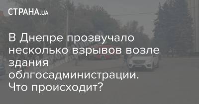 В Днепре прозвучало несколько взрывов возле здания облгосадминистрации. Что происходит? - strana.ua - Украина