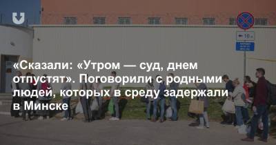 «Сказали: «Утром — суд, днем отпустят». Поговорили с родными людей, которых в среду задержали в Минске - news.tut.by - Рига - Минск