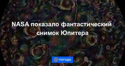 Екатерина Гура - NASA показало фантастический снимок Юпитера - news.mail.ru