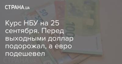 Курс НБУ на 25 сентября. Перед выходными доллар подорожал, а евро подешевел - strana.ua