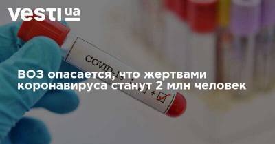 Адан Гебреисус - ВОЗ опасается, что жертвами коронавируса станут 2 млн человек - vesti.ua