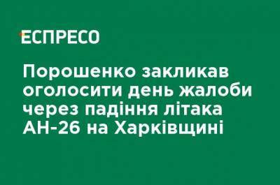 Петр Порошенко - Порошенко призвал объявить траур из-за падения самолета АН-26 в Харьковской области - ru.espreso.tv - Украина - Харьковская обл.