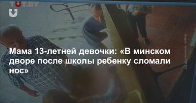 Мама 13-летней девочки: «В минском дворе после школы ребенку сломали нос» - news.tut.by - Минск