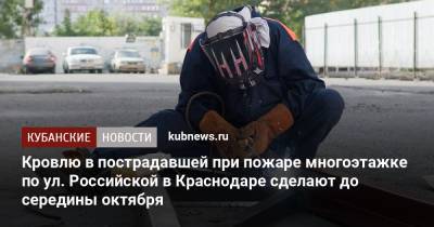 Кровлю в пострадавшей при пожаре многоэтажке по ул. Российской в Краснодаре сделают до середины октября - kubnews.ru - Краснодар