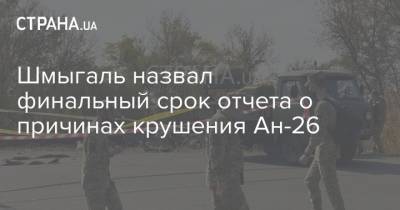 Олег Татаров - Денис Шмыгаль - Андрей Таран - Шмыгаль назвал финальный срок отчета о причинах крушения Ан-26 - strana.ua - Украина - Харьковская обл.