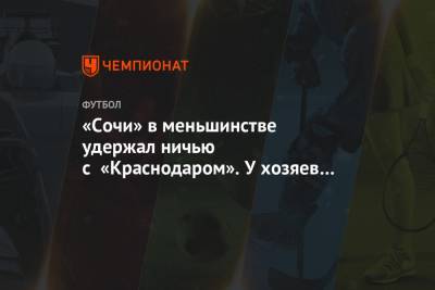 Владимир Федотов - Кристиан Нобоа - Сергей Петров - Сергей Карасев - «Сочи» в меньшинстве удержал ничью с «Краснодаром». У хозяев также был удалён тренер - championat.com - Сочи - Краснодар