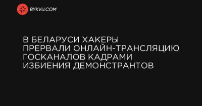 Александр Лукашенко - Дмитрий Пиневич - В Беларуси хакеры прервали онлайн-трансляцию госканалов кадрами избиения демонстрантов - bykvu.com - Белоруссия