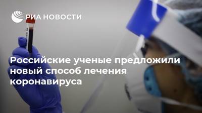 Российские ученые предложили новый способ лечения коронавируса - ria.ru - Москва - Санкт-Петербург