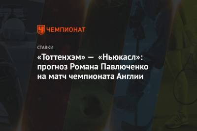 Роман Павлюченко - Сон Хын Мин - «Тоттенхэм» — «Ньюкасл»: прогноз Романа Павлюченко на матч чемпионата Англии - championat.com - Англия