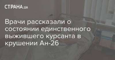 Вячеслав Золочевский - Врачи рассказали о состоянии единственного выжившего курсанта в крушении Ан-26 - strana.ua - Украина - Харьков