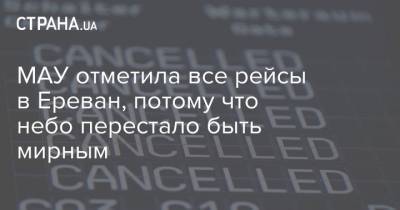 Евгений Дыхне - МАУ отметила все рейсы в Ереван, потому что небо перестало быть мирным - strana.ua - Украина - Киев - Армения - Азербайджан - Ереван - Баку
