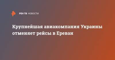 Евгений Дыхне - Крупнейшая авиакомпания Украины отменяет рейсы в Ереван - ren.tv - Украина - Армения - Азербайджан - Ереван - Баку