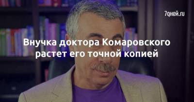 Евгений Комаровский - Внучка доктора Комаровского растет его точной копией - skuke.net