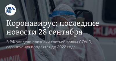 Коронавирус: последние новости 28 сентября. В РФ увидели признаки третьей волны COVID, ограничения продлятся до 2022 года - ura.news - Россия - Китай - США - Бразилия - Индия - Ухань