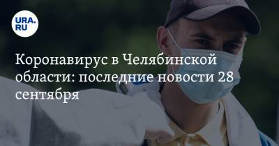 Коронавирус в Челябинской области: последние новости 28 сентября. Текслер переводит челябинцев на удаленку, COVID погубил врача, заражения бьют рекорды - ura.news - Россия - Китай - Челябинская обл. - Ухань