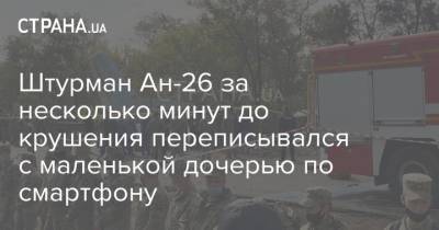 Елена Остапенко - Штурман Ан-26 за несколько минут до крушения переписывался с маленькой дочерью по смартфону - strana.ua - Харьков