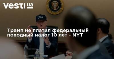 Дональд Трамп - Трамп не платил федеральный походный налог 10 лет - NYT - vesti.ua - New York