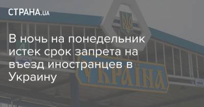 В ночь на понедельник истек срок запрета на въезд иностранцев в Украину - strana.ua - Украина - Киев - Израиль - Запрет