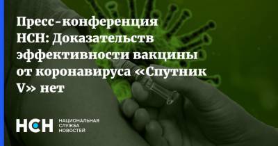 Пресс-конференция НСН: Доказательств эффективности вакцины от коронавируса «Спутник V» нет - nsn.fm - Россия