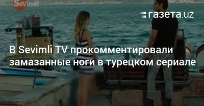 В Sevimli TV прокомментировали заблюренные ноги героинь турецкого сериала - gazeta.uz