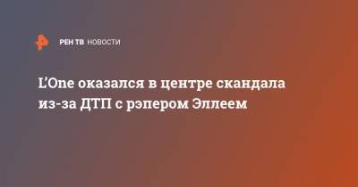 Илья Варламов - L’One оказался в центре скандала из-за ДТП с рэпером Эллеем - ren.tv - Москва