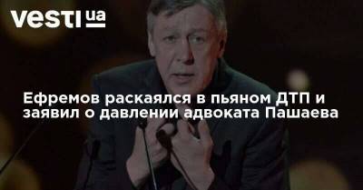 Эльман Пашаев - Ефремов раскаялся в пьяном ДТП и заявил о давлении адвоката Пашаева - skuke.net - Москва - Россия