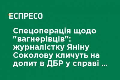 Янина Соколова - Спецоперация по "вагнеровцам": журналистку Янину Соколову зовут на допрос в ГБР по делу о разглашении гостайны - ru.espreso.tv - Белоруссия