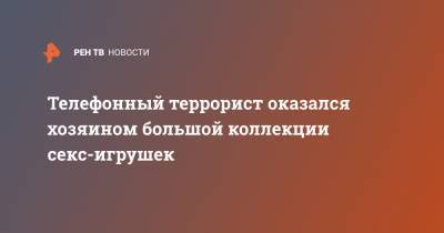 Телефонный террорист оказался хозяином большой коллекции секс-игрушек - ren.tv - Санкт-Петербург