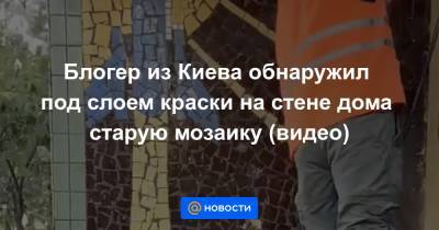 Екатерина Гура - Блогер - Блогер из Киева обнаружил под слоем краски на стене дома старую мозаику (видео) - news.mail.ru - Украина - Киев