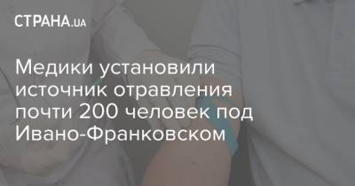 Медики установили источник отравления почти 200 человек под Ивано-Франковском - strana.ua - Коломыя - Ивано-Франковская обл.