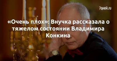 Андрей Малахов - Владимир Конкин - «Очень плох»: Внучка рассказала о тяжелом состоянии Владимира Конкина - skuke.net - Москва