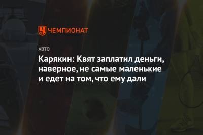 Даниил Квят - Сергей Карякин - Карякин: Квят заплатил деньги, наверное, не самые маленькие и едет на том, что ему дали - championat.com - Россия