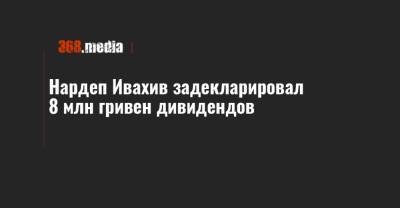 Нардеп Ивахив задекларировал 8 млн гривен дивидендов - 368.media - Украина - Киев