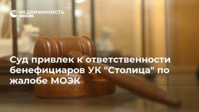 Суд привлек к ответственности бенефициаров УК "Столица" по жалобе МОЭК - realty.ria.ru - Москва