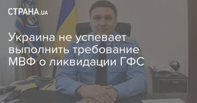 Украина не успевает выполнить требование МВФ о ликвидации ГФС - strana.ua - Украина