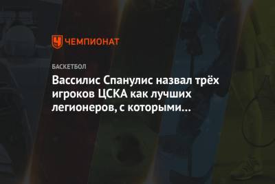 Никола Милутинов - Вассилис Спанулис назвал трёх игроков ЦСКА как лучших легионеров, с которыми он играл - championat.com - Москва